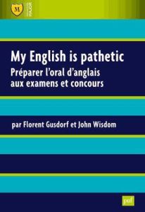 My English is pathetic. Préparer l'oral d'anglais aux examens et concours - Gusdorf Florent - Wisdom John