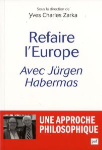 Refaire l'Europe avec Jürgen Habermas - Zarka Yves Charles - Habermas Jürgen
