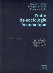 Traité de sociologie économique . 2e édition - Steiner Philippe - Vatin François