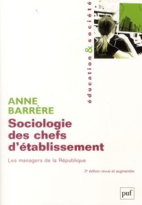Sociologie des chefs d'établissement. Les managers de la République, 2e édition revue et augmentée - Barrère Anne