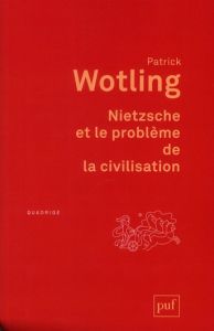 Nietzsche et le problème de la civilisation . 2e édition - Wotling Patrick