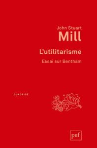 L'utilitarisme. Essai sur Bentham, 3e édition - Mill John Stuart - Audard Catherine - Thierry Patr