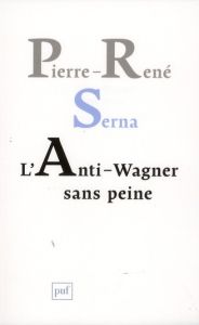 L'Anti-Wagner sans peine - Serna Pierre-René