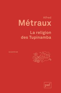 La religion des Tupinamba - Métraux Alfred - Goulard Jean-Pierre - Menget Patr