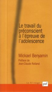 Le travail du préconscient à l'épreuve de l'adolescent. Approches psychanalytiques et psychosomatiqu - Benyamin Mickaël - Rolland Jean-Claude