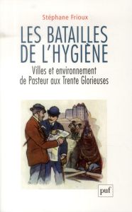 Les batailles de l'hygiène. Villes et environnement de Pasteur aux Trente Glorieuses - Frioux Stéphane - Pinol Jean-Luc - Walter François