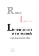 Le végétarisme et ses ennemis. Vingt-cinq siècles de débats - Larue Renan