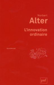 L'innovation ordinaire . 4e édition - Alter Norbert