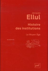 Histoire des institutions. Le Moyen Age - Ellul Jacques