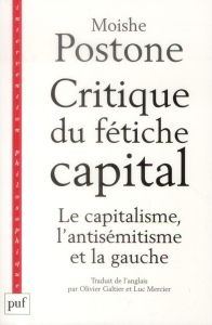 Critique du fétiche-capital. Le capitalisme, l'antisémitisme et la gauche - Postone Moishe - Galtier Olivier - Mercier Luc