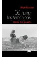 Détruire les Arméniens. Histoire d'un génocide - Nichanian Mikaël