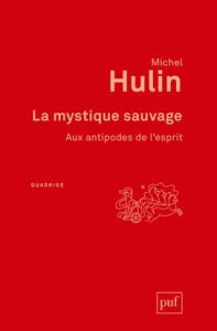 La mystique sauvage. Aux antipodes de l'esprit, 2e édition - Hulin Michel
