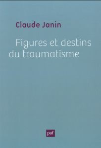 Figures et destins du traumatisme. 2e édition revue et corrigée - Janin Claude - Le Guen Claude