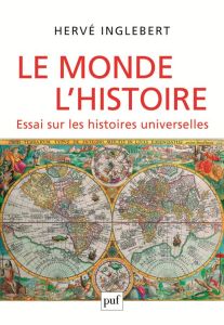 Le Monde, l'Histoire. Essai sur les histoires universelles - Inglebert Hervé