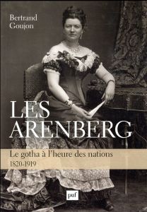 Les Arenberg. Le gotha à l'heure des nations (1820-1919) - Goujon Bertrand