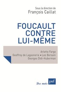 Foucault contre lui-même - Caillat François - Farge Arlette - Lagasnerie Geof