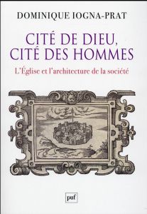 Cité de Dieu, cité des hommes. L'Eglise et l'architecture de la société (1200-1500) - Iogna-Prat Dominique
