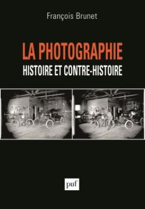 La photographie. Histoire et contre-histoire - Brunet François