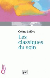 Les classiques du soin - Lefève Céline - Benaroyo Lazare - Worms Frédéric