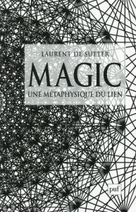 Magic. Une métaphysique du lien - De Sutter Laurent