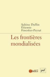 Les frontières mondialisées - Dullin Sabine - Forestier-Peyrat Etienne