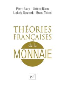 Théories françaises de la monnaie. Une anthologie - Alary Pierre - Blanc Jérôme - Desmedt Ludovic - Th