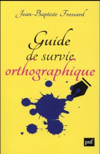 Guide de survie orthographique - Frossard Jean-Baptiste