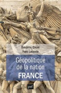 Géopolitique de la nation France - Encel Frédéric - Lacoste Yves