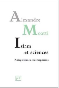 Islam et science : antagonismes contemporains - Moatti Alexandre