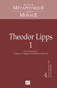 Revue de Métaphysique et de Morale N° 4, octobre-décembre 2017 : Theodor Lipps. Volume 1 - Depraz Natalie - Espagne Michel - Galland-Szymkowi
