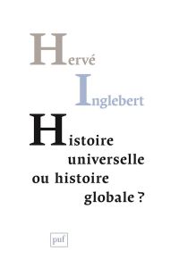 Histoire universelle ou histoire globale ? Les temps du monde - Inglebert Hervé