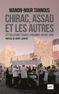 Chirac, Assad et les autres. Les relations franco-syriennes depuis 1946 - Tannous Manon-Nour - Laurens Henry