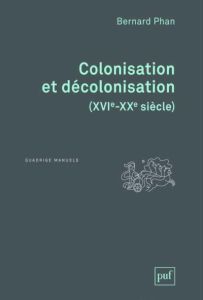 Colonisation et décolonisation (XVIe-XXe siècle) - Phan Bernard