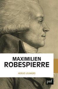 Maximilien Robespierre. L'homme derrière les légendes - Leuwers Hervé