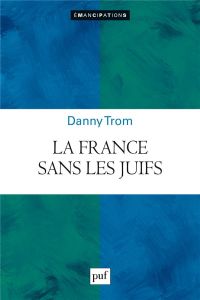 La France sans les juifs ? Emancipation, extermination, expulsion - Trom Danny