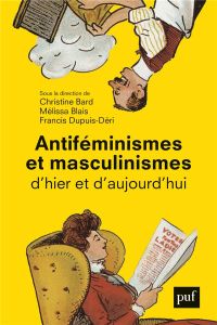 Antiféminismes et masculinismes d'hier et d'aujourd'hui - Dupuis-Déri Francis - Bard Christine - Blais Mélis