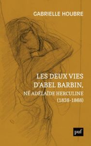 Les deux vies d'Abel Barbin, né Adélaïde Herculine (1838-1868). Edition annotée des Souvenirs d'Alex - Houbre Gabrielle