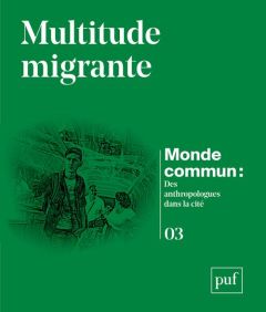 Monde commun : des anthropologues dans la cité N° 3 : Multitude migrante - Agier Michel - Picherit David - Kobelinsky Carolin