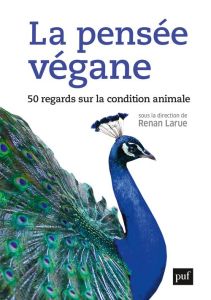 La pensée végane. 50 regards sur la condition animale - Larue Renan