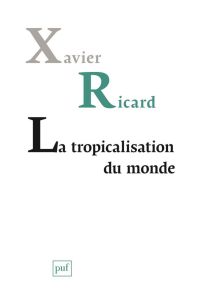 La tropicalisation du monde - Ricard Lanata Xavier - Giraud Gaël