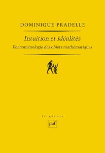 Intuition et idéalités. Phénoménologie des objets mathématiques - Pradelle Dominique