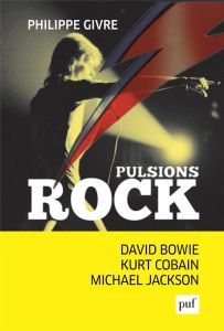 Pulsions rock. Digressions psychanalytiques sur David Bowie, Kurt Cobain et Michael Jackson - Givre Philippe