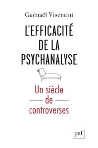 L'efficacité de la psychanalyse. Un siècle de controverses - Visentini Guénaël