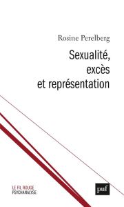 Sexualité, excès et représentation - Perelberg Rosine - Chabert Catherine - Aru Elise