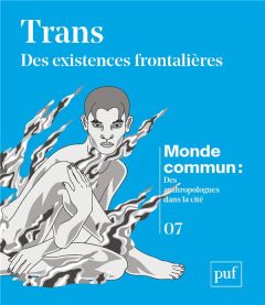 Monde commun : des anthropologues dans la cité N° 7 : Trans : des existences frontalières - Agier Michel - Gourarier Mélanie - Phung Kelsi