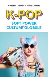 K-pop, soft power et culture globale - Cicchelli Vincenzo - Octobre Sylvie