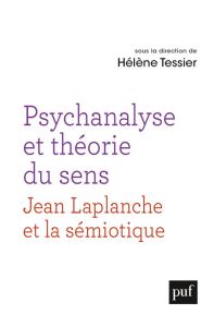 Psychanalyse et théorie du sens. Un dialogue entre la pensée de Jean Laplanche et la sémiotique - TESSIER HELENE