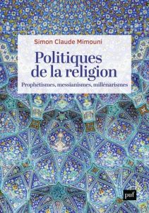 Politiques de la religion. Prophétismes, messianismes, millénarismes - Mimouni Simon Claude - Scopello Madeleine