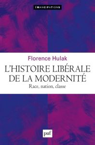 Histoire libérale de la modernité. Race, nation, classe - Hulak Florence