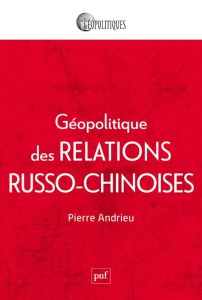 Géopolitique des relations russo-chinoises - Andrieu Pierre